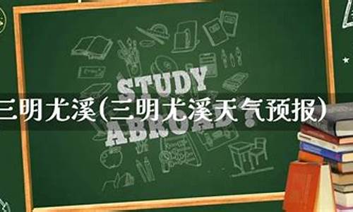 明天三明尤溪天气预报_明天三明尤溪天气预报一周