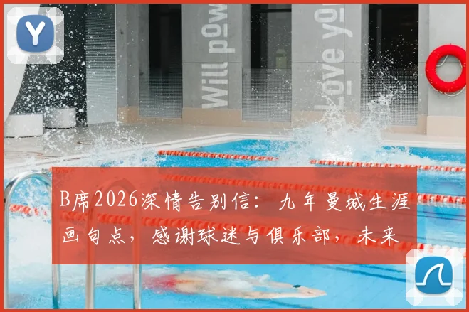 B席2026深情告别信:九年曼城生涯画句点,感谢球迷与俱乐部,未来去向引关注