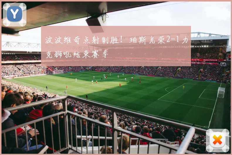 波波维奇点射制胜！珀斯光荣2-1力克狮吼结束赛季